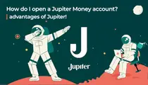 How do I open a Jupiter Money account? advantages of Jupiter!